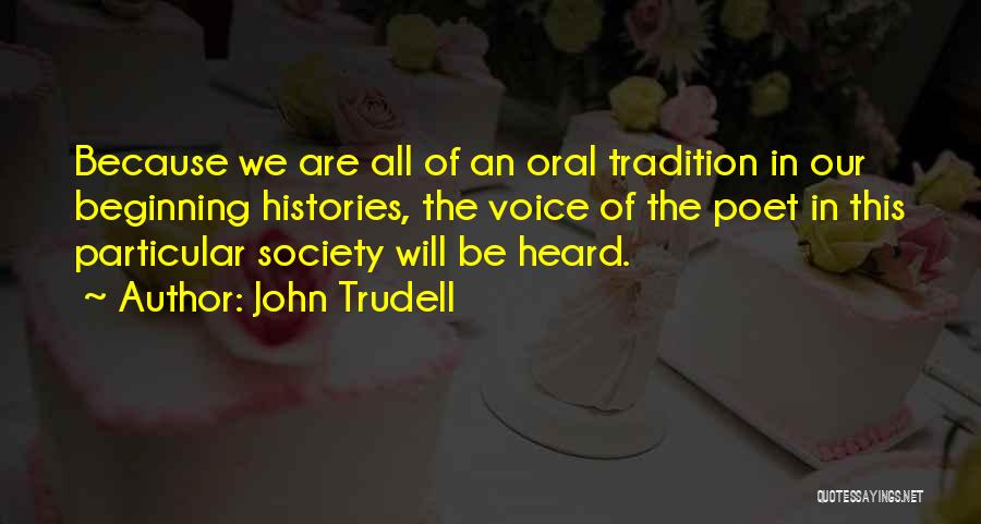 John Trudell Quotes: Because We Are All Of An Oral Tradition In Our Beginning Histories, The Voice Of The Poet In This Particular