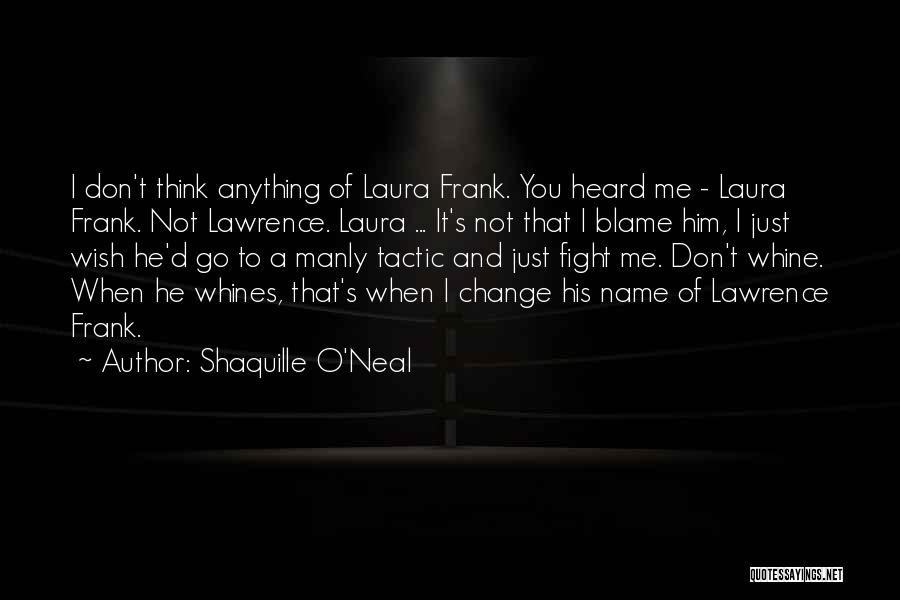 Shaquille O'Neal Quotes: I Don't Think Anything Of Laura Frank. You Heard Me - Laura Frank. Not Lawrence. Laura ... It's Not That