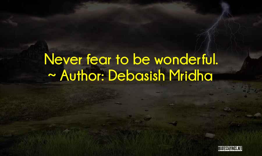 Debasish Mridha Quotes: Never Fear To Be Wonderful.