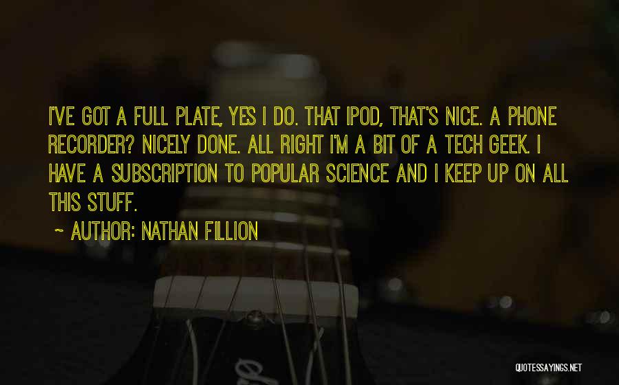 Nathan Fillion Quotes: I've Got A Full Plate, Yes I Do. That Ipod, That's Nice. A Phone Recorder? Nicely Done. All Right I'm