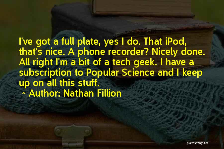 Nathan Fillion Quotes: I've Got A Full Plate, Yes I Do. That Ipod, That's Nice. A Phone Recorder? Nicely Done. All Right I'm