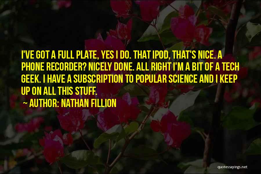 Nathan Fillion Quotes: I've Got A Full Plate, Yes I Do. That Ipod, That's Nice. A Phone Recorder? Nicely Done. All Right I'm