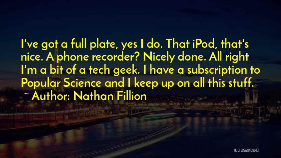 Nathan Fillion Quotes: I've Got A Full Plate, Yes I Do. That Ipod, That's Nice. A Phone Recorder? Nicely Done. All Right I'm