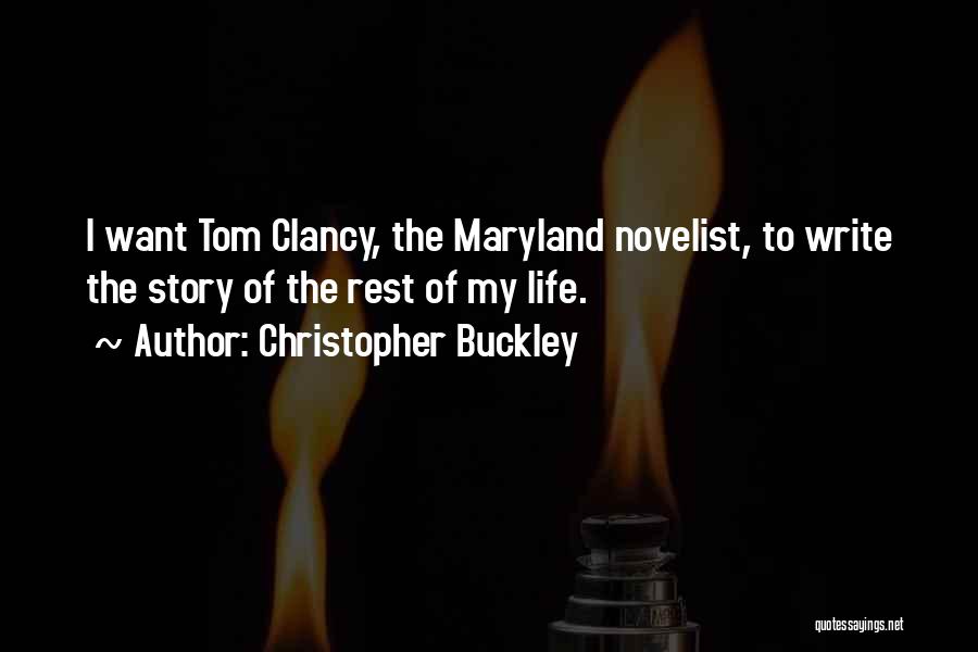 Christopher Buckley Quotes: I Want Tom Clancy, The Maryland Novelist, To Write The Story Of The Rest Of My Life.