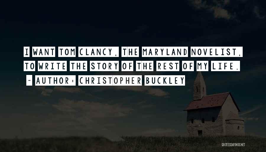 Christopher Buckley Quotes: I Want Tom Clancy, The Maryland Novelist, To Write The Story Of The Rest Of My Life.