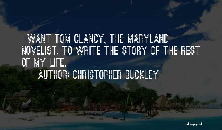 Christopher Buckley Quotes: I Want Tom Clancy, The Maryland Novelist, To Write The Story Of The Rest Of My Life.