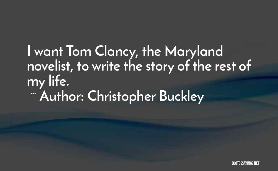 Christopher Buckley Quotes: I Want Tom Clancy, The Maryland Novelist, To Write The Story Of The Rest Of My Life.