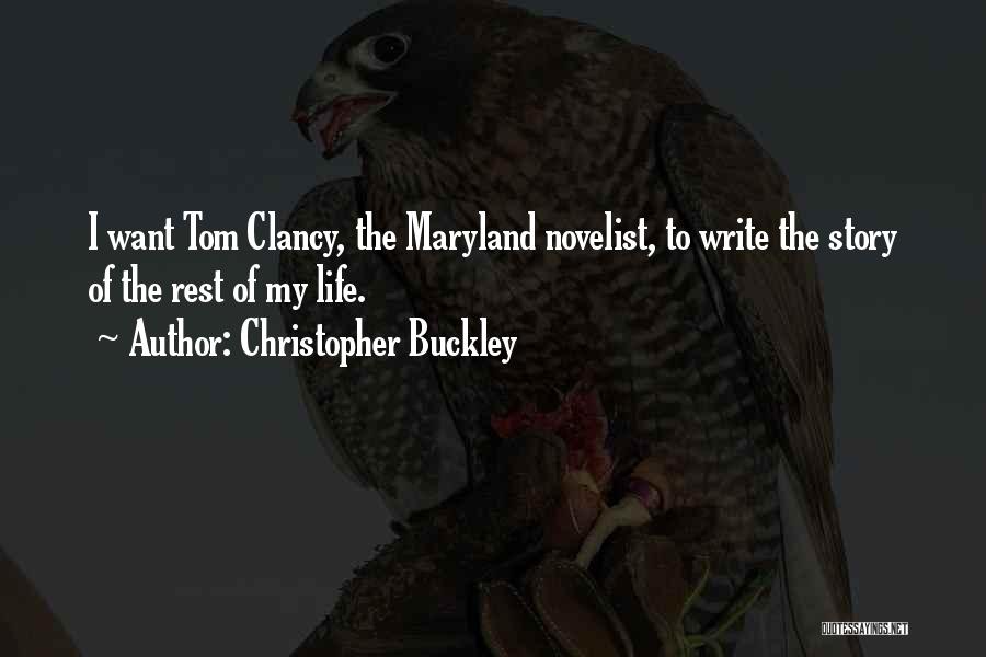 Christopher Buckley Quotes: I Want Tom Clancy, The Maryland Novelist, To Write The Story Of The Rest Of My Life.