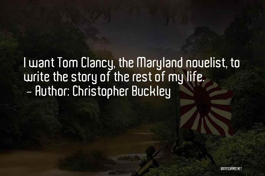 Christopher Buckley Quotes: I Want Tom Clancy, The Maryland Novelist, To Write The Story Of The Rest Of My Life.