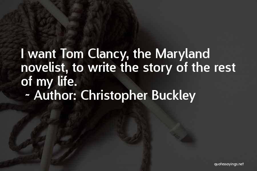 Christopher Buckley Quotes: I Want Tom Clancy, The Maryland Novelist, To Write The Story Of The Rest Of My Life.