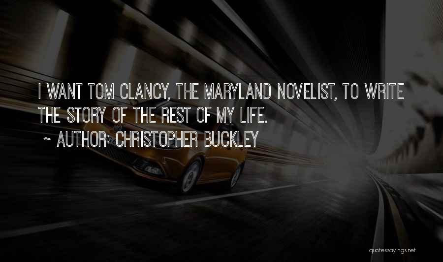 Christopher Buckley Quotes: I Want Tom Clancy, The Maryland Novelist, To Write The Story Of The Rest Of My Life.