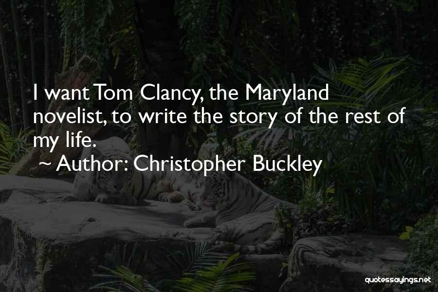 Christopher Buckley Quotes: I Want Tom Clancy, The Maryland Novelist, To Write The Story Of The Rest Of My Life.