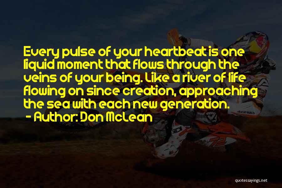 Don McLean Quotes: Every Pulse Of Your Heartbeat Is One Liquid Moment That Flows Through The Veins Of Your Being. Like A River