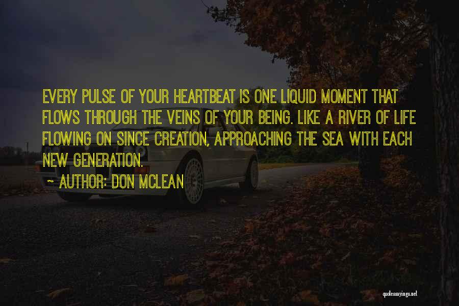 Don McLean Quotes: Every Pulse Of Your Heartbeat Is One Liquid Moment That Flows Through The Veins Of Your Being. Like A River