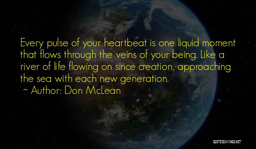 Don McLean Quotes: Every Pulse Of Your Heartbeat Is One Liquid Moment That Flows Through The Veins Of Your Being. Like A River