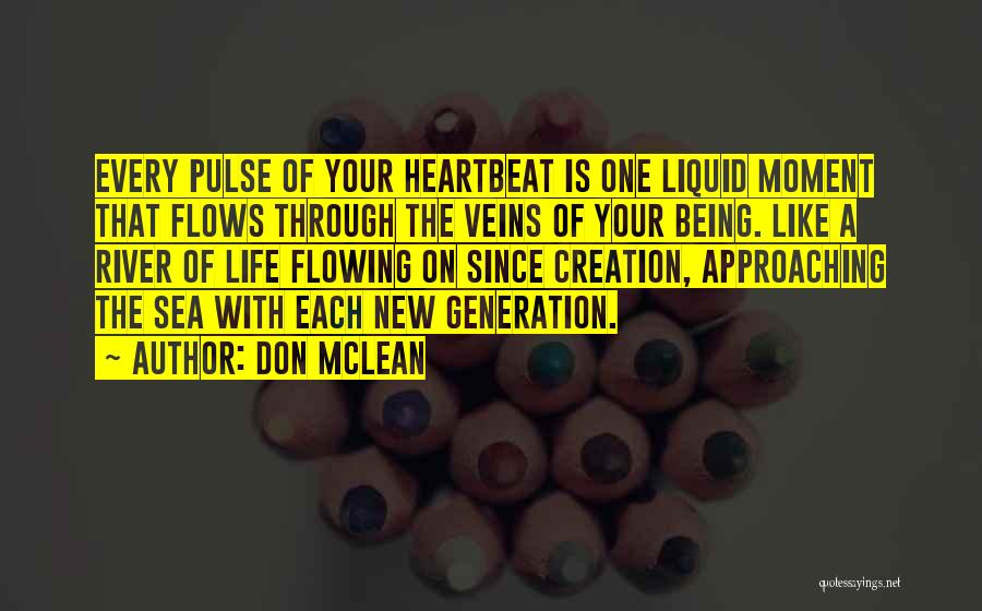 Don McLean Quotes: Every Pulse Of Your Heartbeat Is One Liquid Moment That Flows Through The Veins Of Your Being. Like A River