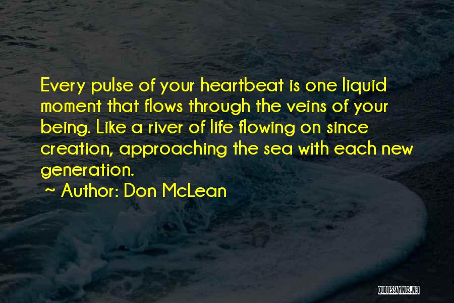 Don McLean Quotes: Every Pulse Of Your Heartbeat Is One Liquid Moment That Flows Through The Veins Of Your Being. Like A River