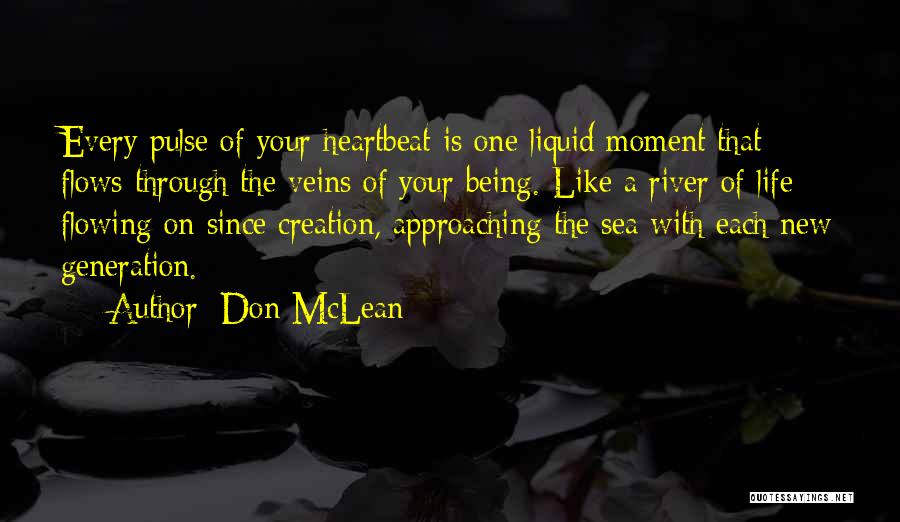 Don McLean Quotes: Every Pulse Of Your Heartbeat Is One Liquid Moment That Flows Through The Veins Of Your Being. Like A River