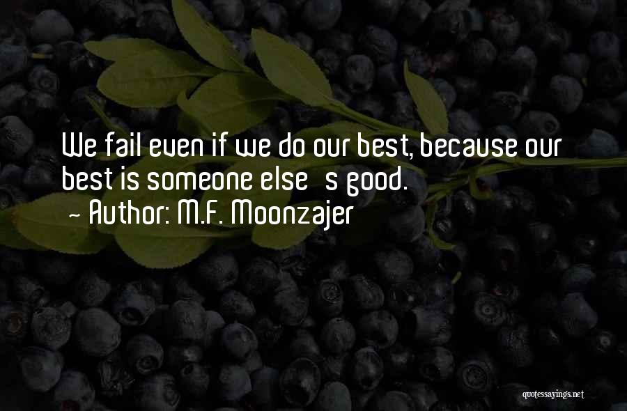 M.F. Moonzajer Quotes: We Fail Even If We Do Our Best, Because Our Best Is Someone Else's Good.