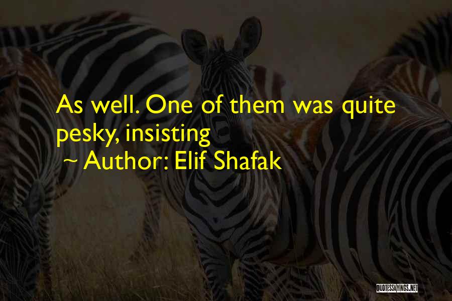 Elif Shafak Quotes: As Well. One Of Them Was Quite Pesky, Insisting