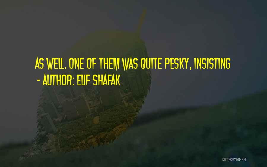 Elif Shafak Quotes: As Well. One Of Them Was Quite Pesky, Insisting