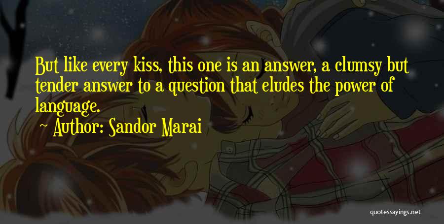 Sandor Marai Quotes: But Like Every Kiss, This One Is An Answer, A Clumsy But Tender Answer To A Question That Eludes The