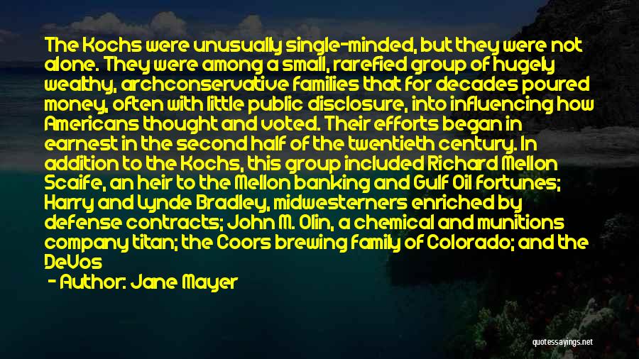 Jane Mayer Quotes: The Kochs Were Unusually Single-minded, But They Were Not Alone. They Were Among A Small, Rarefied Group Of Hugely Wealthy,