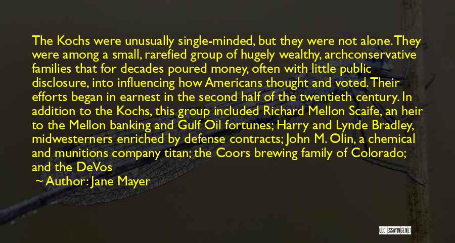 Jane Mayer Quotes: The Kochs Were Unusually Single-minded, But They Were Not Alone. They Were Among A Small, Rarefied Group Of Hugely Wealthy,