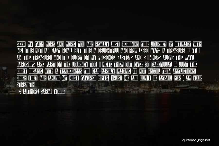 Sarah Young Quotes: Seek My Face More And More. You Are Really Just Beginning Your Journey Of Intimacy With Me. It Is Not