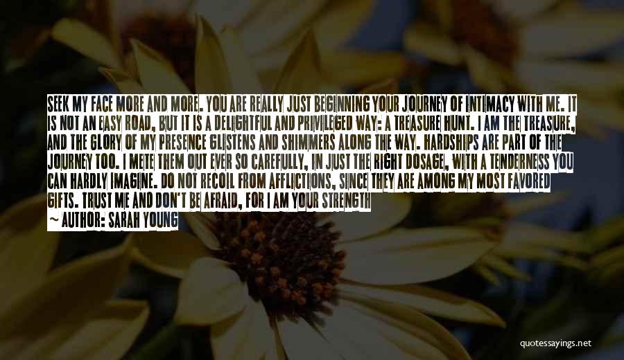 Sarah Young Quotes: Seek My Face More And More. You Are Really Just Beginning Your Journey Of Intimacy With Me. It Is Not