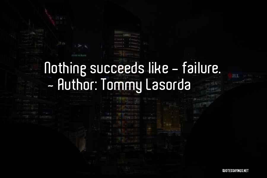 Tommy Lasorda Quotes: Nothing Succeeds Like - Failure.