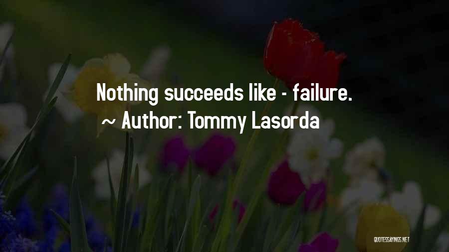 Tommy Lasorda Quotes: Nothing Succeeds Like - Failure.