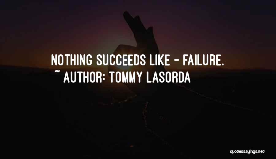 Tommy Lasorda Quotes: Nothing Succeeds Like - Failure.