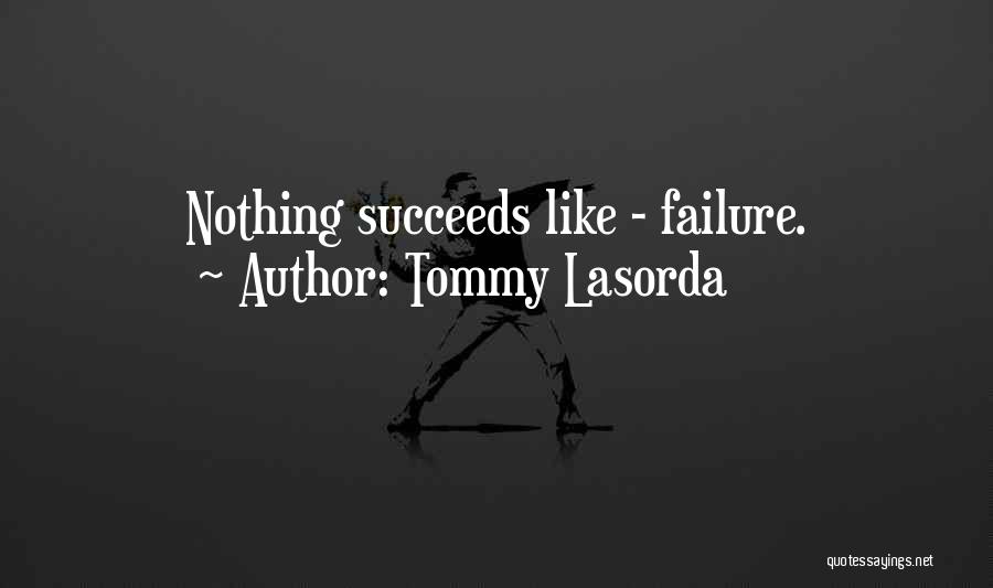 Tommy Lasorda Quotes: Nothing Succeeds Like - Failure.