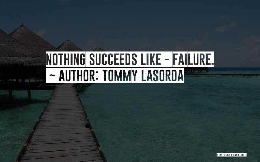 Tommy Lasorda Quotes: Nothing Succeeds Like - Failure.