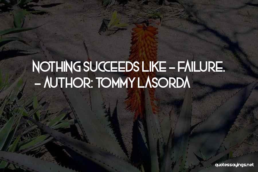 Tommy Lasorda Quotes: Nothing Succeeds Like - Failure.