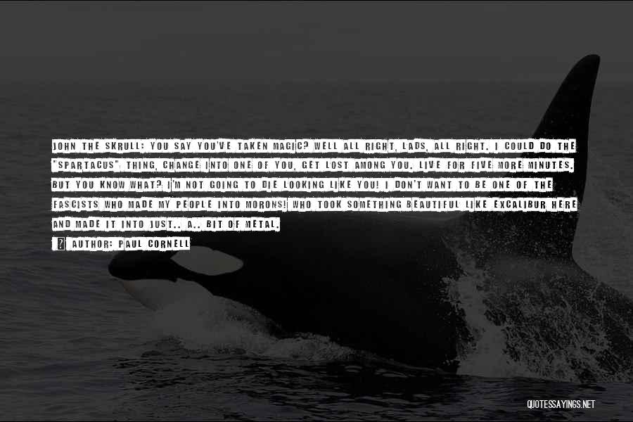 Paul Cornell Quotes: John The Skrull: You Say You've Taken Magic? Well All Right, Lads, All Right. I Could Do The Spartacus Thing,