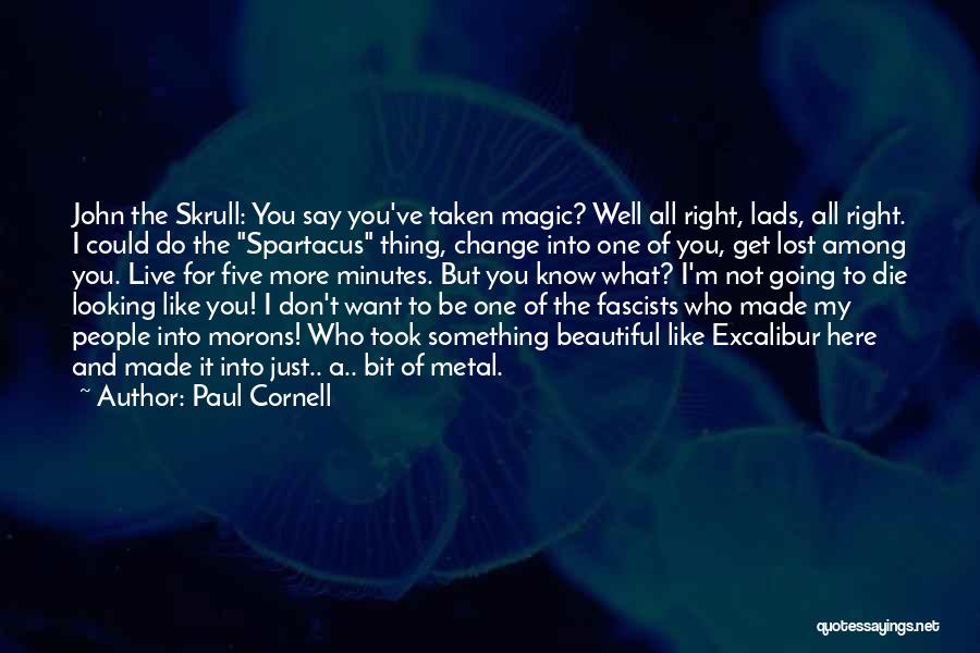 Paul Cornell Quotes: John The Skrull: You Say You've Taken Magic? Well All Right, Lads, All Right. I Could Do The Spartacus Thing,