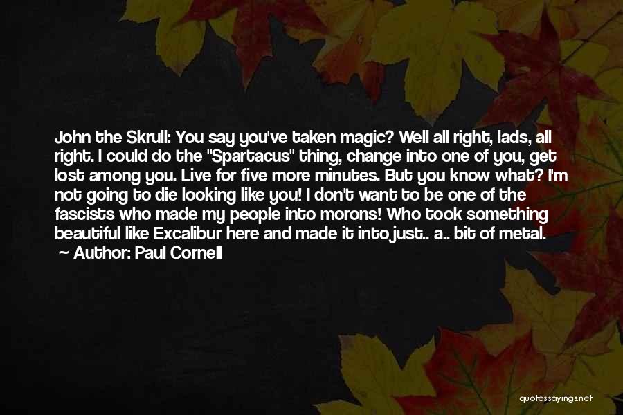 Paul Cornell Quotes: John The Skrull: You Say You've Taken Magic? Well All Right, Lads, All Right. I Could Do The Spartacus Thing,