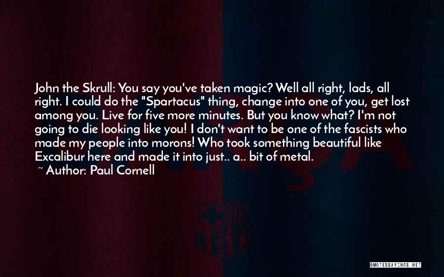 Paul Cornell Quotes: John The Skrull: You Say You've Taken Magic? Well All Right, Lads, All Right. I Could Do The Spartacus Thing,