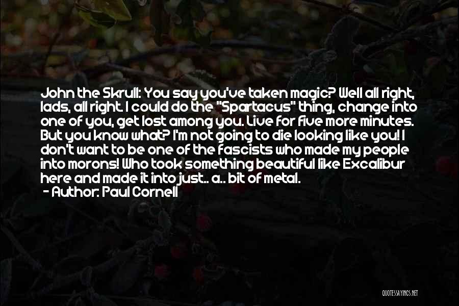 Paul Cornell Quotes: John The Skrull: You Say You've Taken Magic? Well All Right, Lads, All Right. I Could Do The Spartacus Thing,