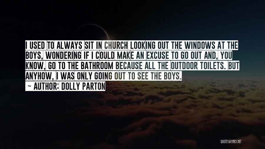 Dolly Parton Quotes: I Used To Always Sit In Church Looking Out The Windows At The Boys, Wondering If I Could Make An