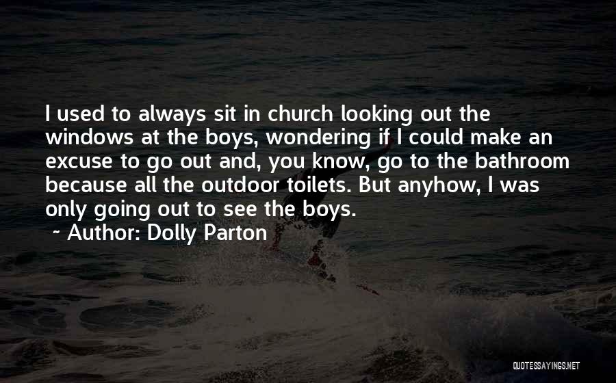 Dolly Parton Quotes: I Used To Always Sit In Church Looking Out The Windows At The Boys, Wondering If I Could Make An