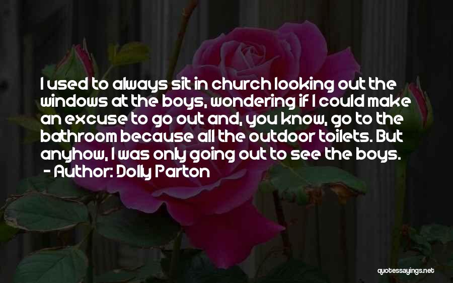 Dolly Parton Quotes: I Used To Always Sit In Church Looking Out The Windows At The Boys, Wondering If I Could Make An