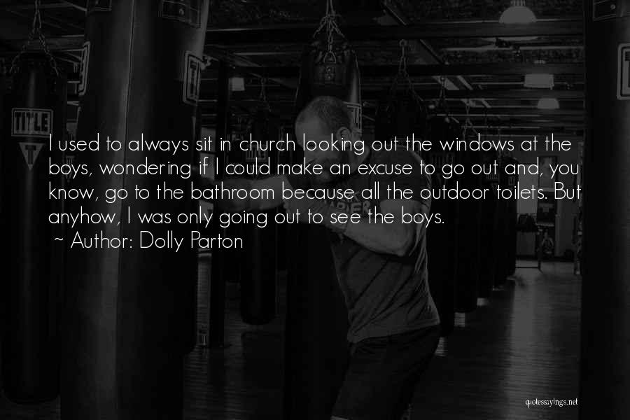 Dolly Parton Quotes: I Used To Always Sit In Church Looking Out The Windows At The Boys, Wondering If I Could Make An