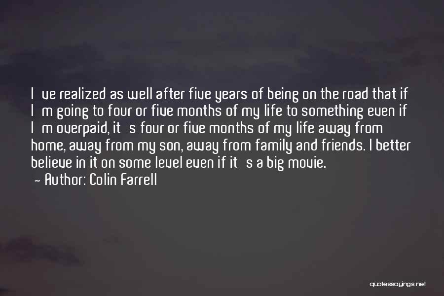 Colin Farrell Quotes: I've Realized As Well After Five Years Of Being On The Road That If I'm Going To Four Or Five