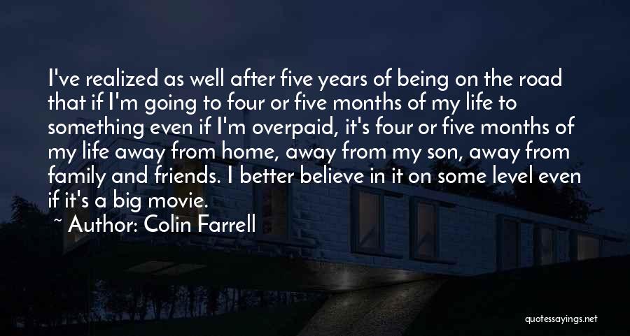 Colin Farrell Quotes: I've Realized As Well After Five Years Of Being On The Road That If I'm Going To Four Or Five