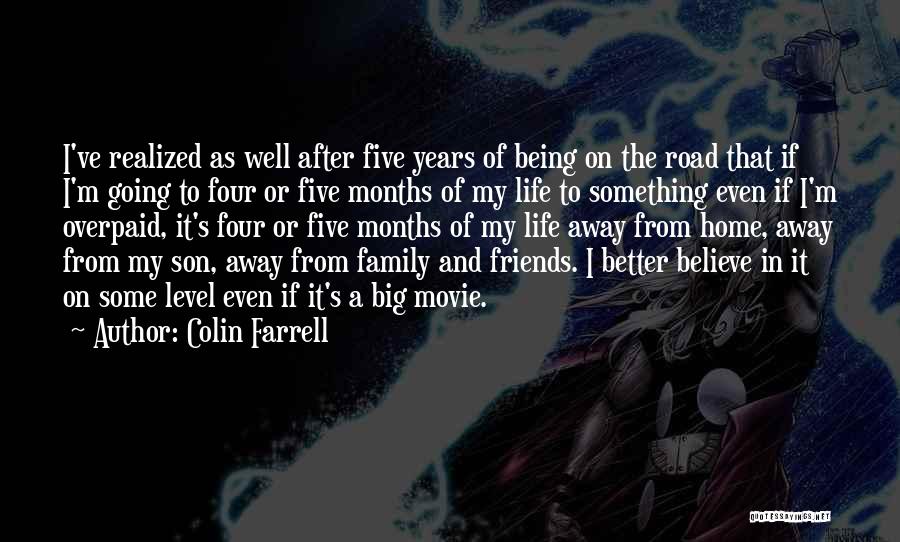 Colin Farrell Quotes: I've Realized As Well After Five Years Of Being On The Road That If I'm Going To Four Or Five