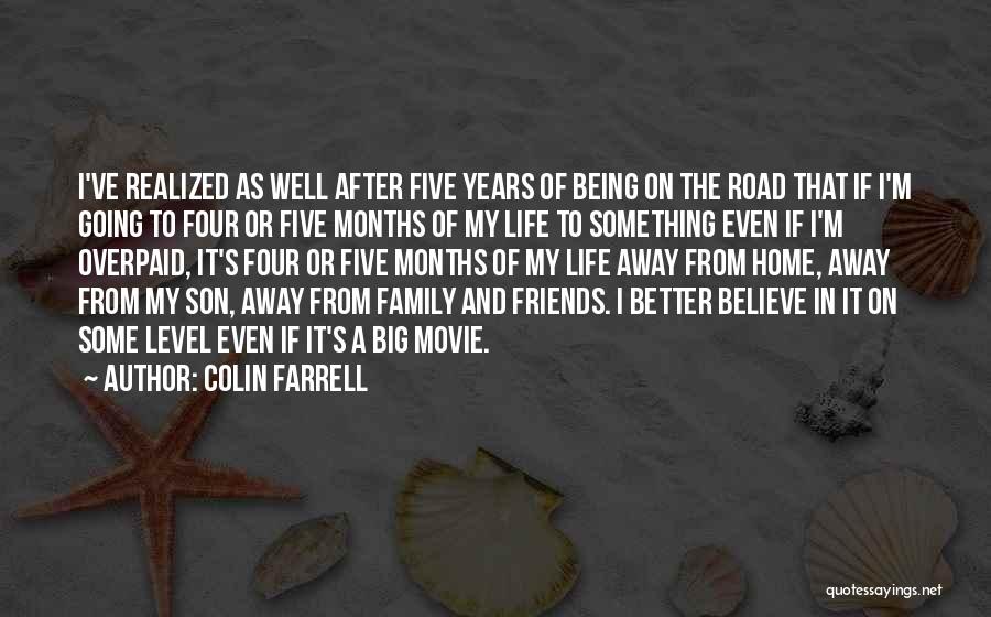 Colin Farrell Quotes: I've Realized As Well After Five Years Of Being On The Road That If I'm Going To Four Or Five