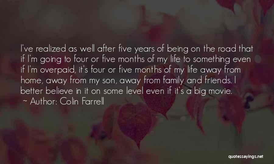 Colin Farrell Quotes: I've Realized As Well After Five Years Of Being On The Road That If I'm Going To Four Or Five